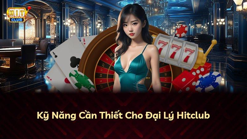 Kỹ Năng Cần Thiết Cho Đại Lý Hitclub